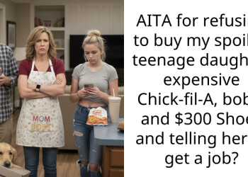 AITA for refusing to buy my spoiled teenage daughter expensive Chick-fil-A, boba, and $300 Shoes and telling her to get a job?