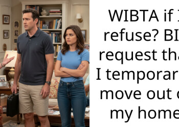 WIBTA if I refuse? BIL request that I temporarily move out of my home