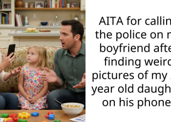 AITA for calling the police on my boyfriend after finding weird pictures of my 2.5 year old daughter on his phone?