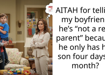 AITAH for telling my boyfriend he’s “not a real parent” because he only has his son four days a month?