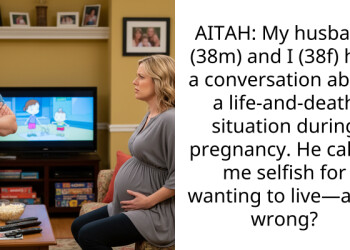 AITAH: My husband (38m) and I (38f) had a conversation about a life-and-death situation during pregnancy. He called me selfish for wanting to live—am I wrong?