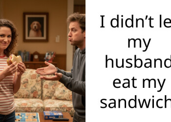 I didn’t let my husband eat my sandwich.