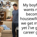My boyfriend wants me to become a housewife when we get married yet I’ve got big career goals.