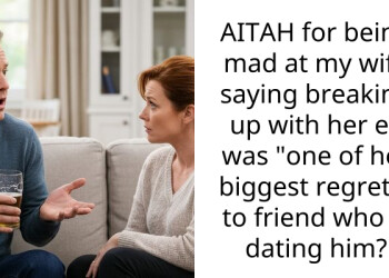 AITAH for being mad at my wife saying breaking up with her ex was “one of her biggest regrets” to friend who is dating him?