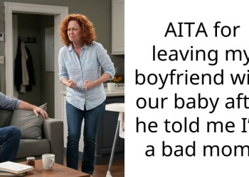 AITA for leaving my boyfriend with our baby after he told me I’m a bad mom?