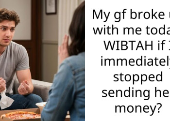 My gf broke up with me today, WIBTAH if I immediately stopped sending her money?