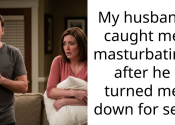 My husband caught me ma****bating after he turned me down for s*x.