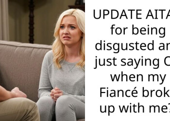 UPDATE AITAH for being disgusted and just saying OK when my Fiancé broke up with me?