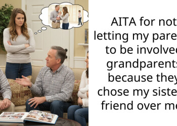 AITA for not letting my parents to be involved grandparents because they chose my sister’s friend over me?