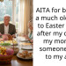AITA for bringing a much older guy to Easter dinner after my dad left my mom for someone close to my age?