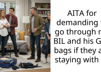 AITA for demanding to go through my BIL and his GF’s bags if they are staying with us
