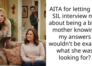 AITA for letting my SIL interview me about being a birth mother knowing my answers wouldn’t be exactly what she was looking for?