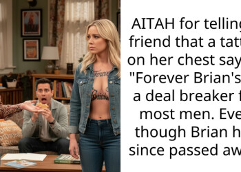 AITAH for telling a friend that a tattoo on her chest saying “Forever Brian’s” is a deal breaker for most men. Even though Brian has since pa*sed away.