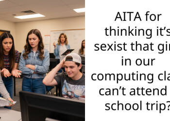 AITA for thinking it’s s*xist that girls in our computing cla*s can’t attend a school trip?