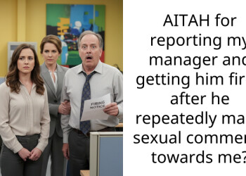 AITAH for reporting my manager and getting him fired after he repeatedly made s*xual comments towards me?