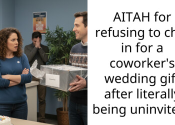 AITAH for refusing to chip in for a coworker’s wedding gift after literally being uninvited?