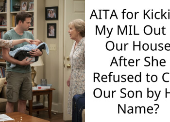 AITA for Kicking My MIL Out of Our House After She Refused to Call Our Son by His Name?