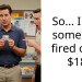 So… I got someone fired over $18