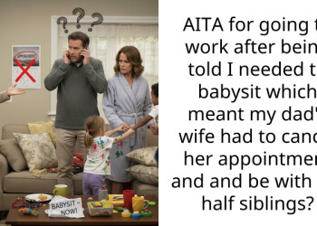AITA for going to work after being told I needed to babysit which meant my dad’s wife had to cancel her appointment and and be with my half siblings?