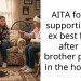 AITA for not supporting my ex best friend after my brother put her in the hospital?