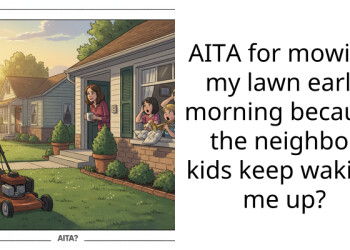 AITA for mowing my lawn early morning because the neighbor kids keep waking me up?