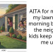 AITA for mowing my lawn early morning because the neighbor kids keep waking me up?