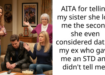AITA for telling my sister she lost me the second she even considered dating my ex who gave me an STD and didn’t tell me?