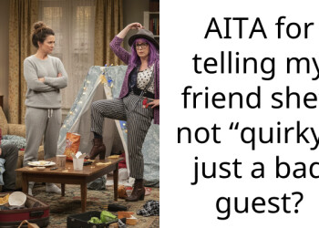 AITA for telling my friend she’s not “quirky,” just a bad guest?