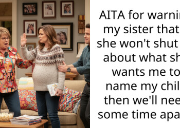 AITA for warning my sister that if she won’t shut up about what she wants me to name my child then we’ll need some time apart?