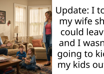 Update: I told my wife she could leave and I wasn’t going to kick my kids out.