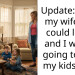 Update: I told my wife she could leave and I wasn’t going to kick my kids out.