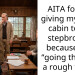 AITA for not giving my dad’s cabin to my stepbrother because he’s “going through a rough time”?