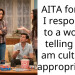 AITA for how I responded to a woman telling me I am culturally appropriating?
