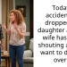 Today I accidentally dropped my daughter and my wife has been shouting at me- i want to divorce over it