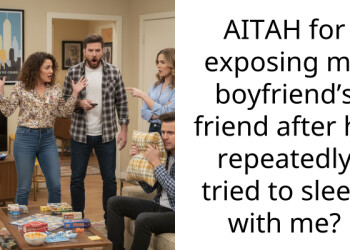 AITAH for exposing my boyfriend’s friend after he repeatedly tried to sleep with me?