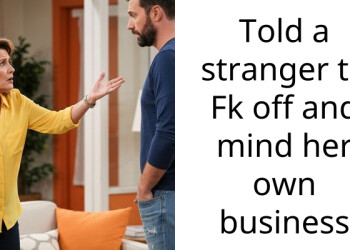 Told a stranger to Fk off and mind her own business
