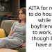 AITA for refusing to do housework while my boyfriend goes to work, even though I don’t have a job.