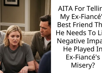AITA For Telling My Ex-Fiancé’s Best Friend That He Needs To Live Negative Impact He Played In Ex-Fiancé’s Misery?