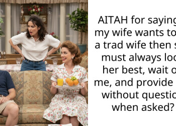 AITAH for saying if my wife wants to be a trad wife then she must always look her best, wait on me, and provide s*x without question when asked?