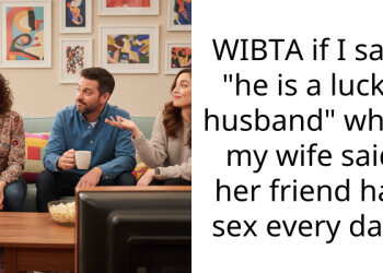 WIBTA if I said “he is a lucky husband” when my wife said her friend has s*x every day?