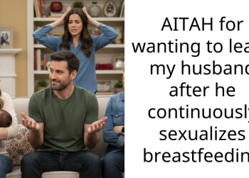 AITAH for wanting to leave my husband after he continuously s*xualizes b***stfeeding