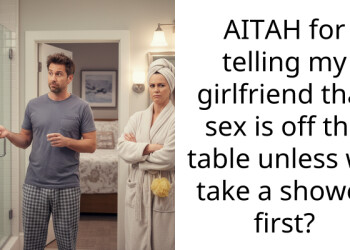 AITAH for telling my girlfriend that s*x is off the table unless we take a shower first?