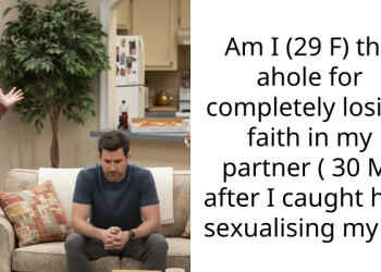 Am I (29 F) the ahole for completely losing faith in my partner ( 30 M) after I caught him s*xualising my sis
