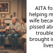AITA for not helping my dad’s wife because I’m p**sed about the trouble she brought into our lives?