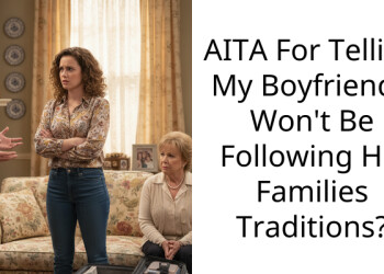 AITA For Telling My Boyfriend I Won’t Be Following His Families Traditions?