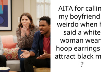 AITA for calling my boyfriend a weirdo when he said a white woman wears hoop earrings to attract black men ?