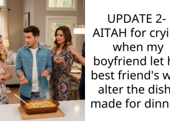 UPDATE 2- AITAH for crying when my boyfriend let his best friend’s wife alter the dish I made for dinner?
