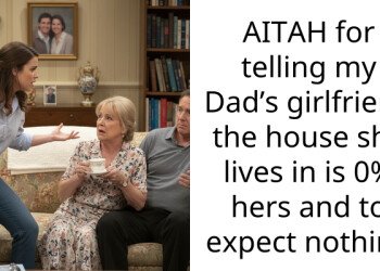 AITAH for telling my Dad’s girlfriend the house she lives in is 0% hers and to expect nothing