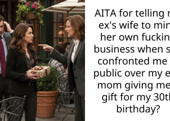 AITA for telling my ex’s wife to mind her own f**king business when she confronted me in public over my ex’s mom giving me a gift for my 30th birthday?