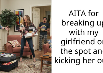 AITA for breaking up with my girlfriend on the spot and kicking her out?